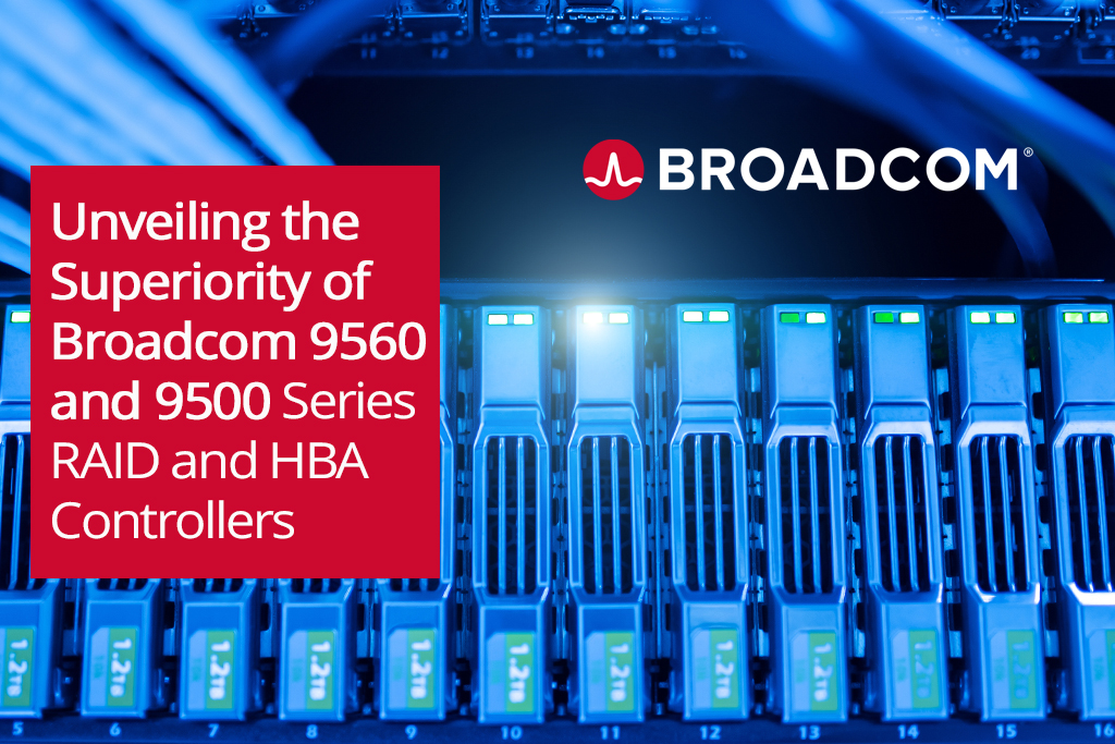 Unveiling the Superiority of Broadcom 9560 and 9500 Series RAID and HBA Controllers