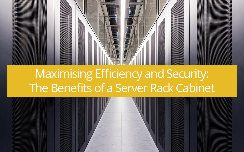 Maximising Efficiency and Security: The Benefits of a Server Rack Cabinet